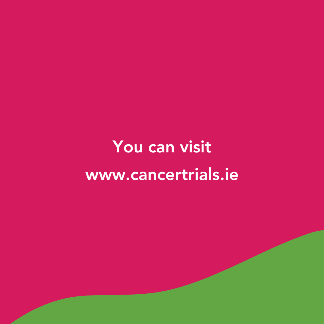 You can visit<br />
www.cancertrials.ie